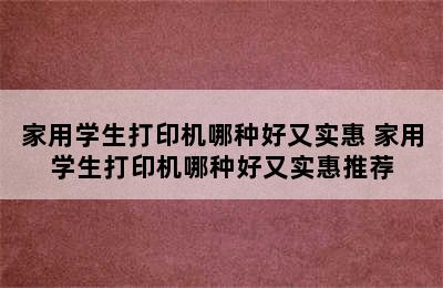 家用学生打印机哪种好又实惠 家用学生打印机哪种好又实惠推荐